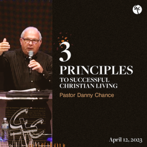 3 Principles to Successful Christian Living | Pastor Danny Chance | Christian Life Church