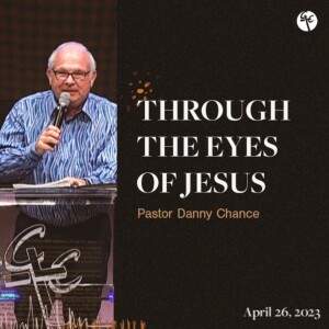 Through the Eyes of Jesus | Pastor Danny Chance | Christian Life Church