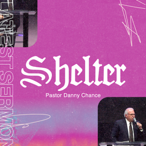 Shelter | Pastor Danny Chance | Christian Life Church