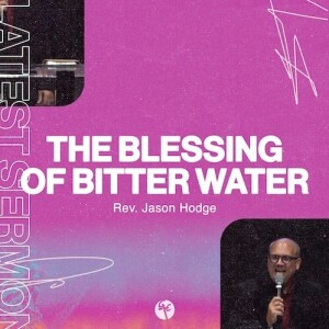 The Blessing of Bitter Water | Rev. Jason Hodge | Christian Life Church