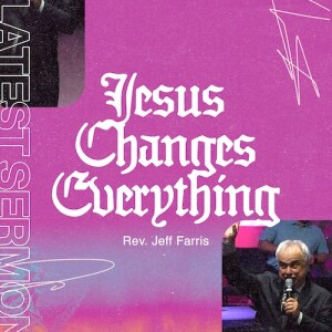 Jesus Changes Everything | Rev. Jeff Farris | Christian Life Church