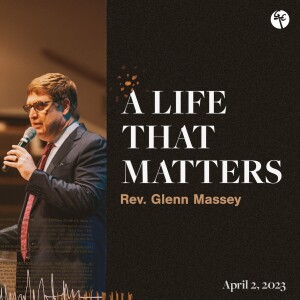 A Life That Matters | Rev. Glenn Massey | Christian Life Church