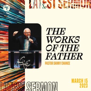 The Works of the Father | Pastor Danny Chance | Christian Life Church