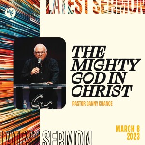 The Mighty God in Christ | Pastor Danny Chance | Christian Life Church