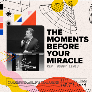 The Moments Before Your Miracle | Rev. Bobby Lewis | Christian Life Church