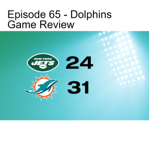 Episode 65 - Dolphins Game Review