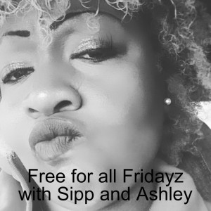 Free for all Fridayz with Sipp and Ashley