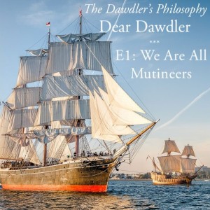 Dear Dawdler - E1: We Are All Mutineers