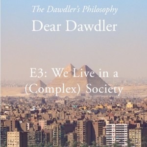 Dear Dawdler - E3: We Live in a (Complex) Society