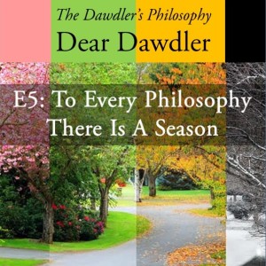 Dear Dawdler - E5: To Every Philosophy There Is A Season