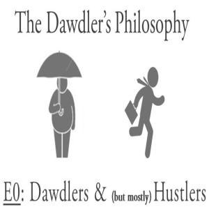 E0: Dawdlers & (but mostly) Hustlers - Introducing the Dawdler's Philosophy