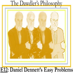 E12: Daniel Dennett's Easy Problems - Content, Consciousness, and Intuition Pumps