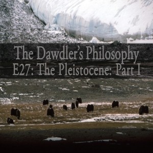 E27: The Pleistocene - Part I