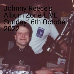 Johnny Reece’s Album Zone LIVE Sunday 16th October 2022