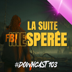 Downcast #103 : Alan Wake 2 et Spiderman 2, le duel des suites (#ALANWAKE2, #JUSANT, #SPIDERMAN2)