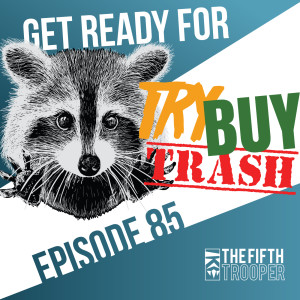 Try, Buy, Trash! and Invader League - The Fifth Trooper Podcast Ep 85