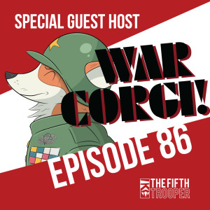 The War Corgi Dilemma - The Fifth Trooper Podcast Ep 86