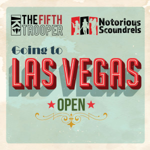 The Fifth Trooper and Notorious Scoundrels are going to Vegas!