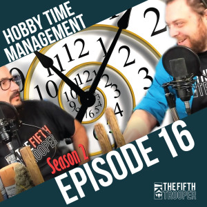 Hobby Time Management - The Fifth Trooper S2E16