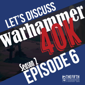 Warhammer 40K With Matthew Bailey - The Fifth Trooper Podcast S2E6