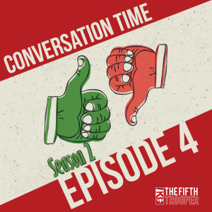 Conversation Time - The Fifth Trooper Podcast S2E4