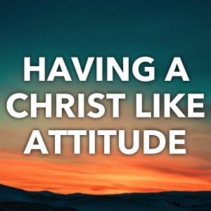 Having A Christ Like Attitude