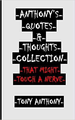 ANTHONY’S QUOTES & THOUGHTS COLLECTION THAT MIGHT TOUCH A NERVE