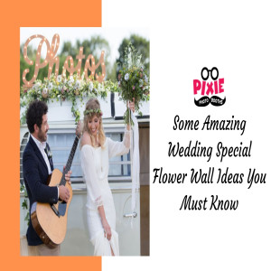 A Few Amazing Flower Wall Ideas to Rock Your Wedding