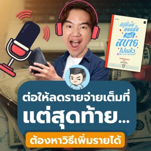 [ ถ้ารู้ตั้งแต่ตอนนั้น ] ต่อให้ลดรายจ่ายเต็มที่ แต่สุดท้ายต้องหาวิธีเพิ่มรายได้