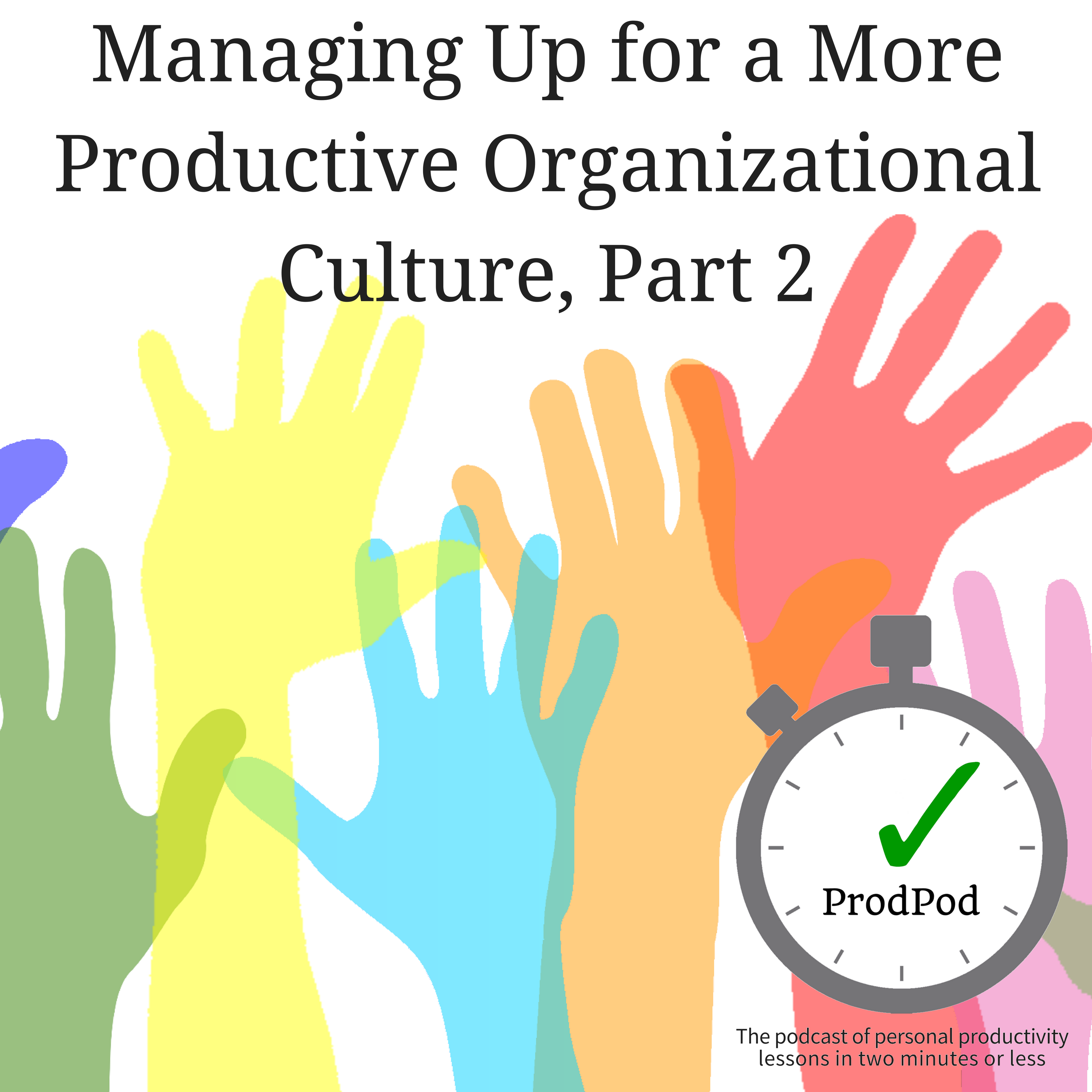 ProdPod: Episode 103 -- Managing Up for a More Productive Organizational Culture, Part 2
