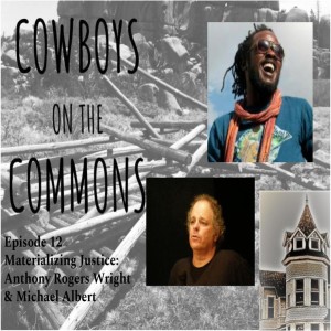 Cowboys on the Commons #12 -- Materializing Justice feat. Anthony Rogers Wright & Michael Albert (9/15/2019)
