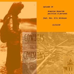 Cowboys on the Commons #14 -- Armenian Genocide Political & Personal feat. Rev. Eric Atcheson (11/13/2019)