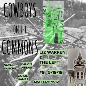 Cowboys on the Commons #9 -- Liz Warren and the Left feat. Sara Sanchez, Calvin Abbasi & Carol Hamer (5/19/19)