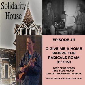 Solidarity House #11 -- O Give Me A Home Where The Radicals Roam -- Feat. Craig Green & Cleo Keller (6/2/19)