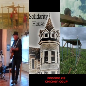Solidarity House #12 -- Chicken Coup (8/2/2019)
