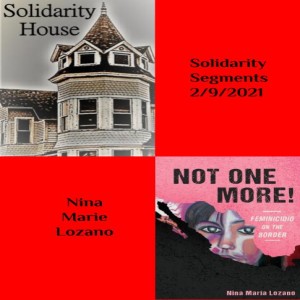 Solidarity Segments -- Nina Marie Lozano on her book Not One More! Feminicidio on the Border (2/9/21)
