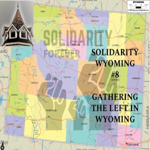 Solidarity Wyoming #8--Gathering the Left in Wyoming (6/24/2019)