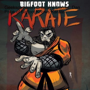 Geeksploration Creator‘s Corner: Dan Price of Bigfoot Knows Karate
