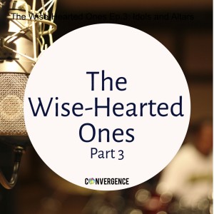 The Wise-Hearted Ones Ep.3: Idols and Altars