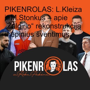 PIKENROLAS: L.Kleiza ir M.Stonkus – apie „Žalgirio“ rekonstrukciją ir epinius šventimus