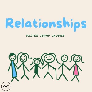 5/7/23 - ”Relationships” - Pastor Jerry Vaughn