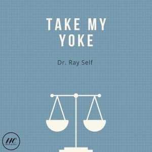 10/2/22 - ”Take My Yoke” - Dr. Ray Self