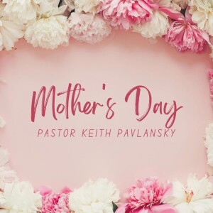 Mother's Day - Pastor Keith Pavlansky