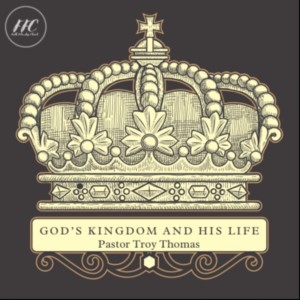 God’s Kingdom and His Life - Pastor Troy Thomas - 3/20/22