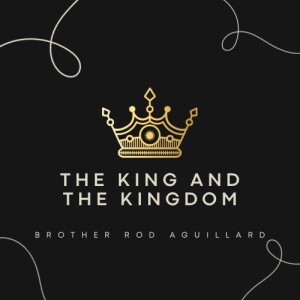 12/3/23 - Brother Rod Aguillard - ”The King and The Kingdom”
