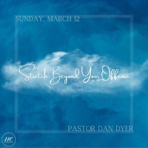 3/12/2023 Pastor Dan Dyer - Stretch Beyond Your Offense