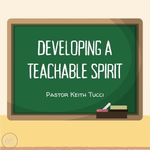 Developing a Teachable Spirit -Pastor Keith Tucci