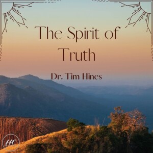 3/19/23 - ”The Spirit of Truth” - Dr. Tim Hines