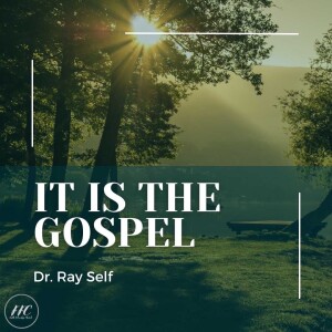 9/24/23 - Dr. Ray Self - ”It is The Gospel.”