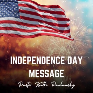 Independence Day Message - Pastor Keith Pavlansky